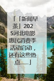 「新闻早茶」2025河北电影惠民消费季活动启动，还有这些热点……