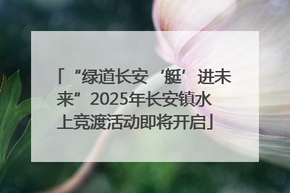 “绿道长安‘艇’进未来”2025年长安镇水上竞渡活动即将开启