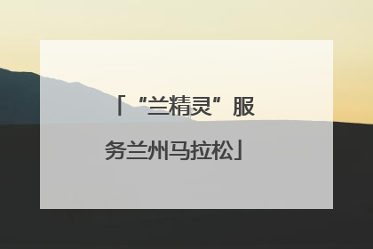 “兰精灵”服务兰州马拉松