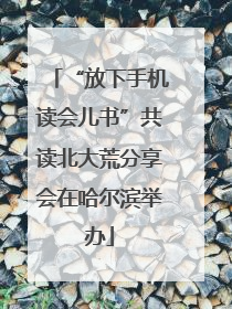 “放下手机读会儿书”共读北大荒分享会在哈尔滨举办