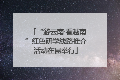 “游云南·看越南”红色研学线路推介活动在昆举行
