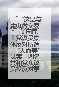 “这是与魔鬼做交易” 美国民主党议员集体反对所谓“大而美”法案！四名共和党众议员投反对票