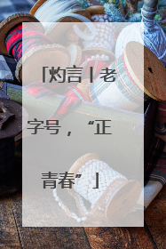 灼言丨老字号，“正青春”