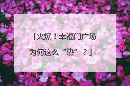 火爆！幸福门广场为何这么“热”？