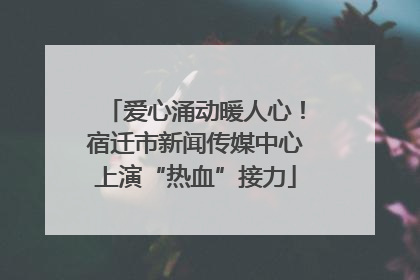 爱心涌动暖人心！宿迁市新闻传媒中心上演“热血”接力