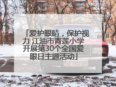 爱护眼睛，保护视力 江油市青莲小学开展第30个全国爱眼日主题活动