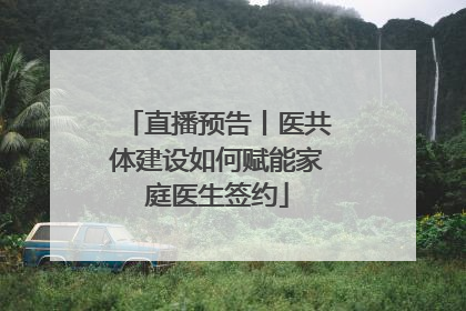 直播预告丨医共体建设如何赋能家庭医生签约