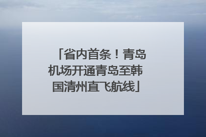 省内首条！青岛机场开通青岛至韩国清州直飞航线