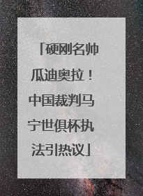 硬刚名帅瓜迪奥拉！中国裁判马宁世俱杯执法引热议