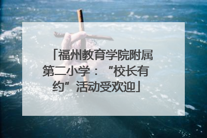 福州教育学院附属第二小学：“校长有约”活动受欢迎