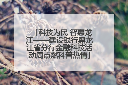 科技为民 智惠龙江——建设银行黑龙江省分行金融科技活动周点燃科普热情