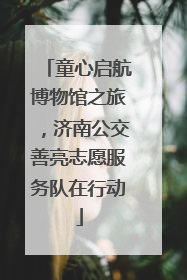 童心启航博物馆之旅，济南公交善亮志愿服务队在行动