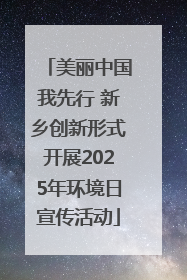 美丽中国我先行 新乡创新形式开展2025年环境日宣传活动