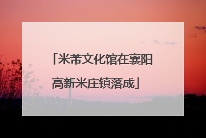 米芾文化馆在襄阳高新米庄镇落成