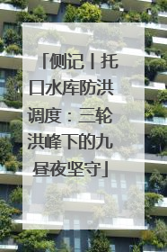 侧记丨托口水库防洪调度：三轮洪峰下的九昼夜坚守