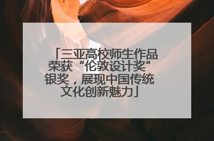 三亚高校师生作品荣获“伦敦设计奖”银奖，展现中国传统文化创新魅力