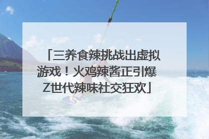 三养食辣挑战出虚拟游戏！火鸡辣酱正引爆Z世代辣味社交狂欢