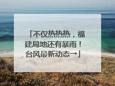 不仅热热热，福建局地还有暴雨！台风最新动态→