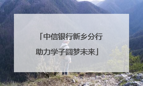 中信银行新乡分行助力学子圆梦未来