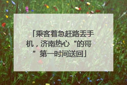 乘客着急赶路丢手机，济南热心“的哥”第一时间送回