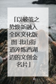 以破茧之势焕新融入全区文化版图 北山街道淬炼西湖边的文创金名片