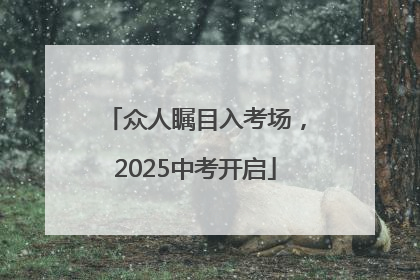 众人瞩目入考场，2025中考开启