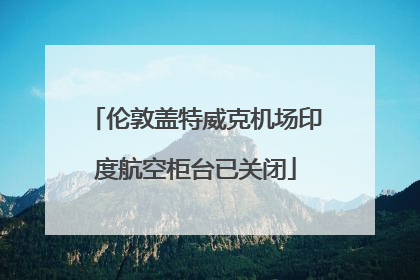 伦敦盖特威克机场印度航空柜台已关闭