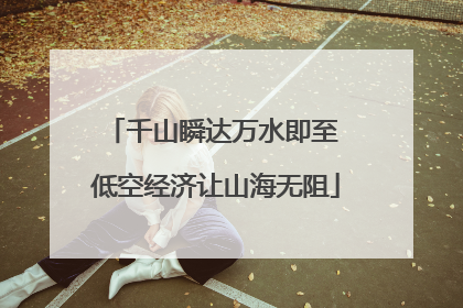 千山瞬达万水即至 低空经济让山海无阻