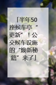 半年50座候车亭“更新”！公交候车设施的“焕新秘籍”来了