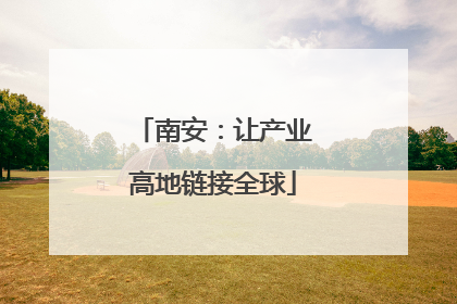 南安：让产业高地链接全球