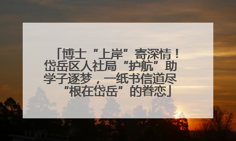 博士“上岸”寄深情！岱岳区人社局“护航”助学子逐梦，一纸书信道尽“根在岱岳”的眷恋