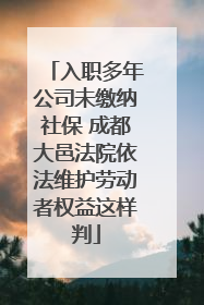 入职多年公司未缴纳社保 成都大邑法院依法维护劳动者权益这样判
