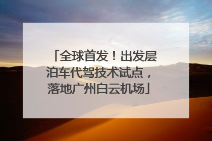 全球首发！出发层泊车代驾技术试点，落地广州白云机场