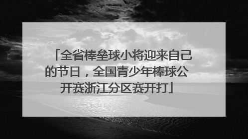 全省棒垒球小将迎来自己的节日，全国青少年棒球公开赛浙江分区赛开打