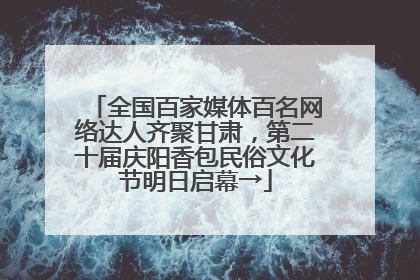 全国百家媒体百名网络达人齐聚甘肃，第二十届庆阳香包民俗文化节明日启幕→