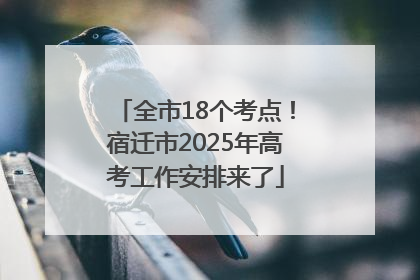 全市18个考点！宿迁市2025年高考工作安排来了