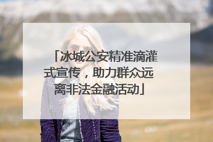 冰城公安精准滴灌式宣传，助力群众远离非法金融活动
