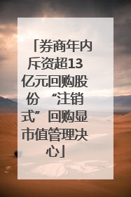 券商年内斥资超13亿元回购股份 “注销式”回购显市值管理决心