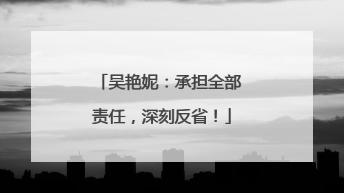 吴艳妮：承担全部责任，深刻反省！