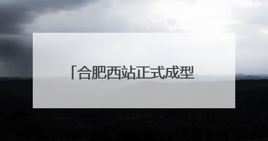 合肥西站正式成型 年内具备通车条件