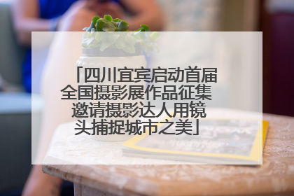 四川宜宾启动首届全国摄影展作品征集 邀请摄影达人用镜头捕捉城市之美