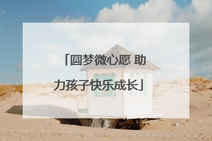 圆梦微心愿 助力孩子快乐成长