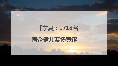 宁夏：1718名国企健儿赛场竞逐