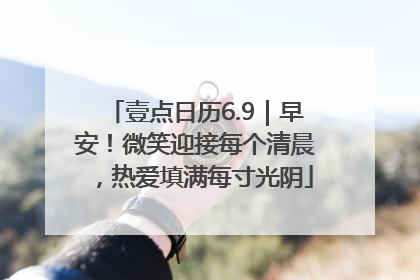 壹点日历6.9｜早安！微笑迎接每个清晨，热爱填满每寸光阴