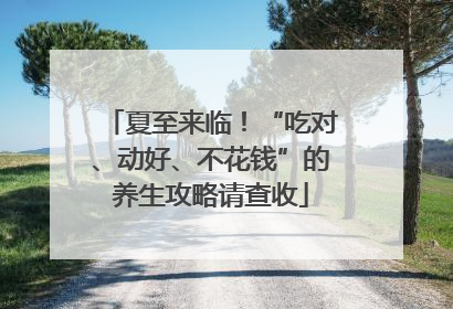 夏至来临！“吃对、动好、不花钱”的养生攻略请查收