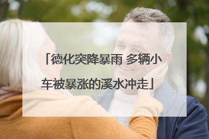 德化突降暴雨 多辆小车被暴涨的溪水冲走
