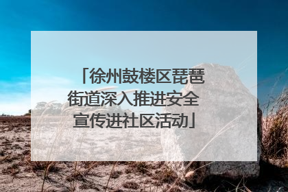 徐州鼓楼区琵琶街道深入推进安全宣传进社区活动