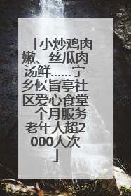 小炒鸡肉嫩、丝瓜肉汤鲜……宁乡候旨亭社区爱心食堂一个月服务老年人超2000人次