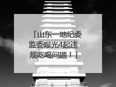 山东一地纪委监委曝光4起违规吃喝问题！