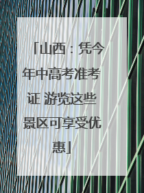 山西：凭今年中高考准考证 游览这些景区可享受优惠